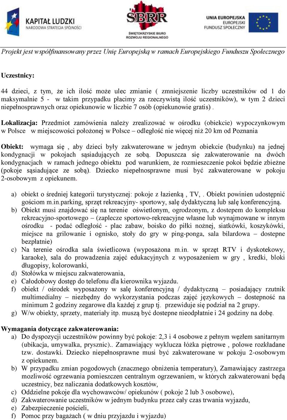 Lokalizacja: Przedmiot zamówienia należy zrealizować w ośrodku (obiekcie) wypoczynkowym w Polsce w miejscowości położonej w Polsce odległość nie więcej niż 20 km od Poznania Obiekt: wymaga się, aby