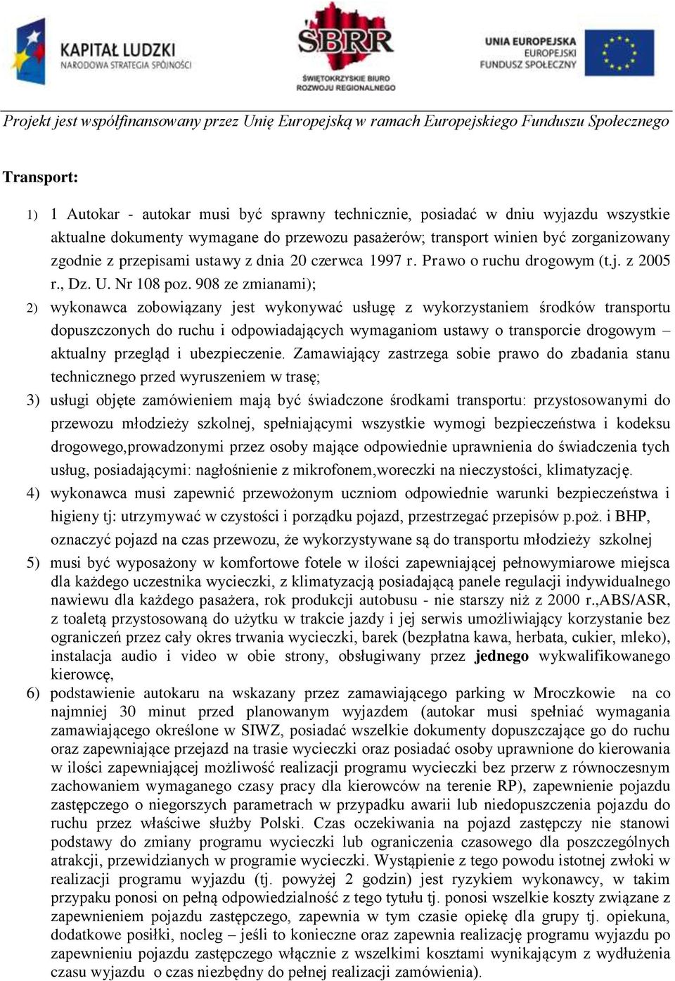 908 ze zmianami); 2) wykonawca zobowiązany jest wykonywać usługę z wykorzystaniem środków transportu dopuszczonych do ruchu i odpowiadających wymaganiom ustawy o transporcie drogowym aktualny