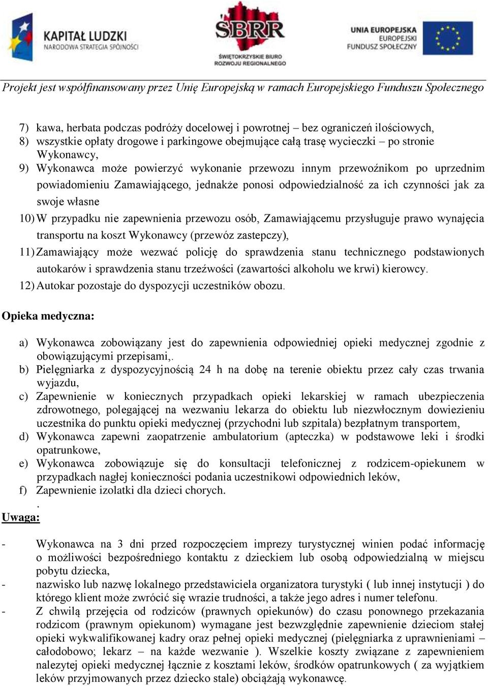 przewozu osób, Zamawiającemu przysługuje prawo wynajęcia transportu na koszt Wykonawcy (przewóz zastepczy), 11) Zamawiający może wezwać policję do sprawdzenia stanu technicznego podstawionych