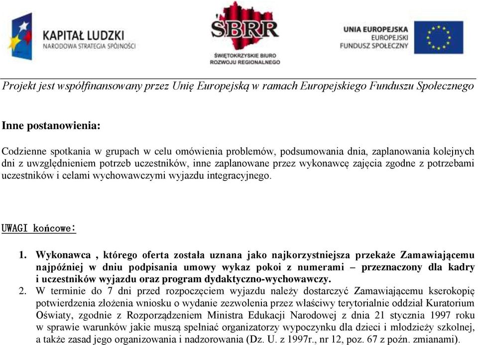 Wykonawca, którego oferta została uznana jako najkorzystniejsza przekaże Zamawiającemu najpóźniej w dniu podpisania umowy wykaz pokoi z numerami przeznaczony dla kadry i uczestników wyjazdu oraz