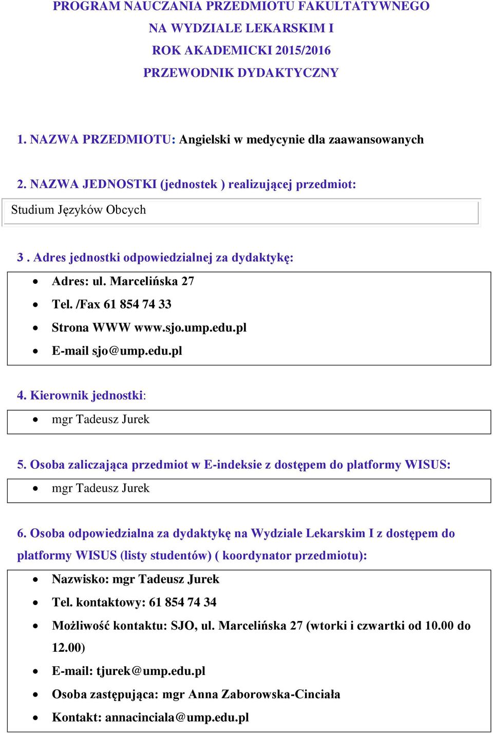 edu.pl E-mail sjo@ump.edu.pl 4. Kierownik jednostki: mgr Tadeusz Jurek 5. Osoba zaliczająca przedmiot w E-indeksie z dostępem do platformy WISUS: mgr Tadeusz Jurek 6.