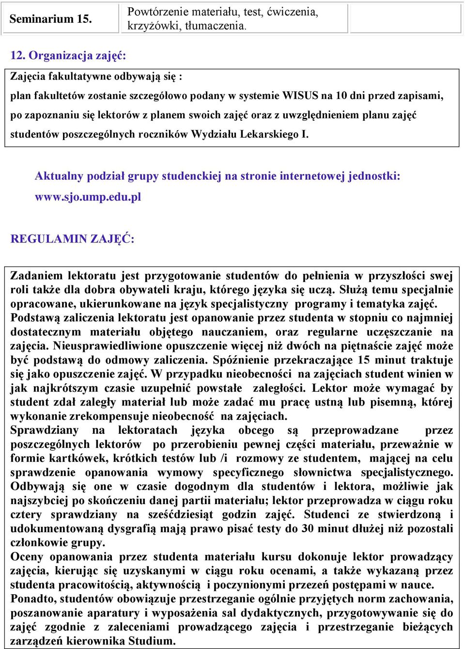 uwzględnieniem planu zajęć studentów poszczególnych roczników Wydziału Lekarskiego I. Aktualny podział grupy studenckiej na stronie internetowej jednostki: www.sjo.ump.edu.