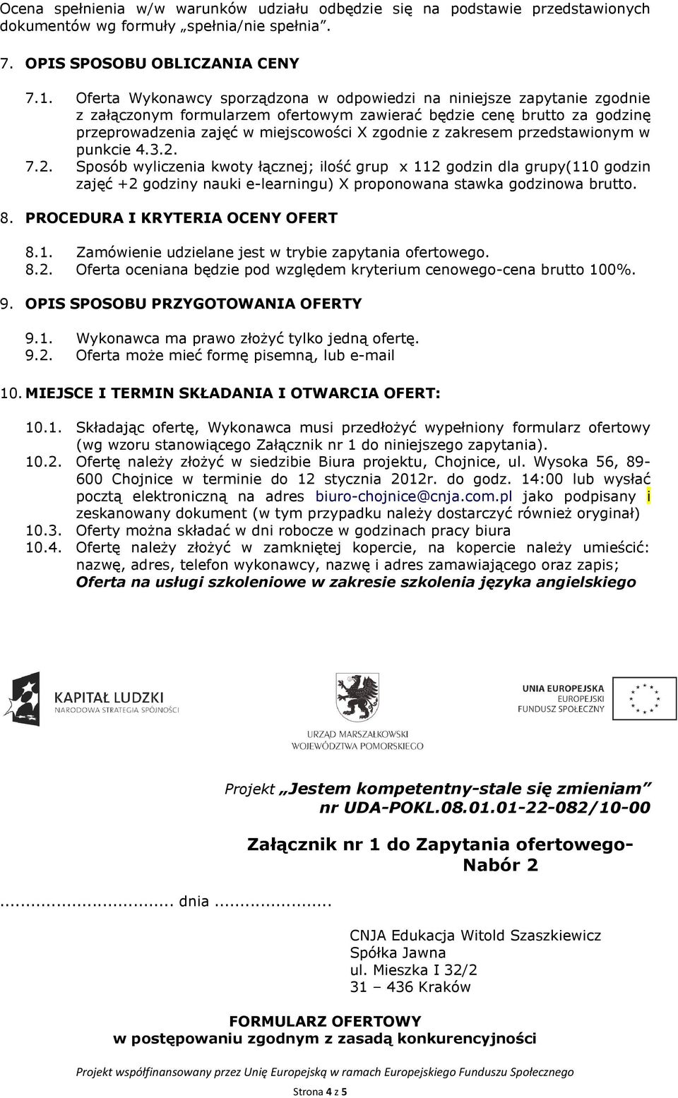 zakresem przedstawionym w punkcie 4.3.. 7.. Sposób wyliczenia kwoty łącznej; ilość grup x 11 godzin dla grupy(110 godzin zajęć + godziny nauki e-learningu) X proponowana stawka godzinowa brutto. 8.