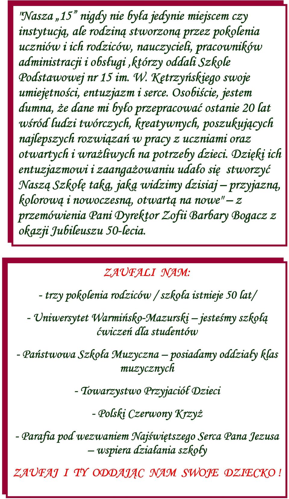 Osobiście, jestem dumna, że dane mi było przepracować ostanie 20 lat wśród ludzi twórczych, kreatywnych, poszukujących najlepszych rozwiązań w pracy z uczniami oraz otwartych i wrażliwych na potrzeby