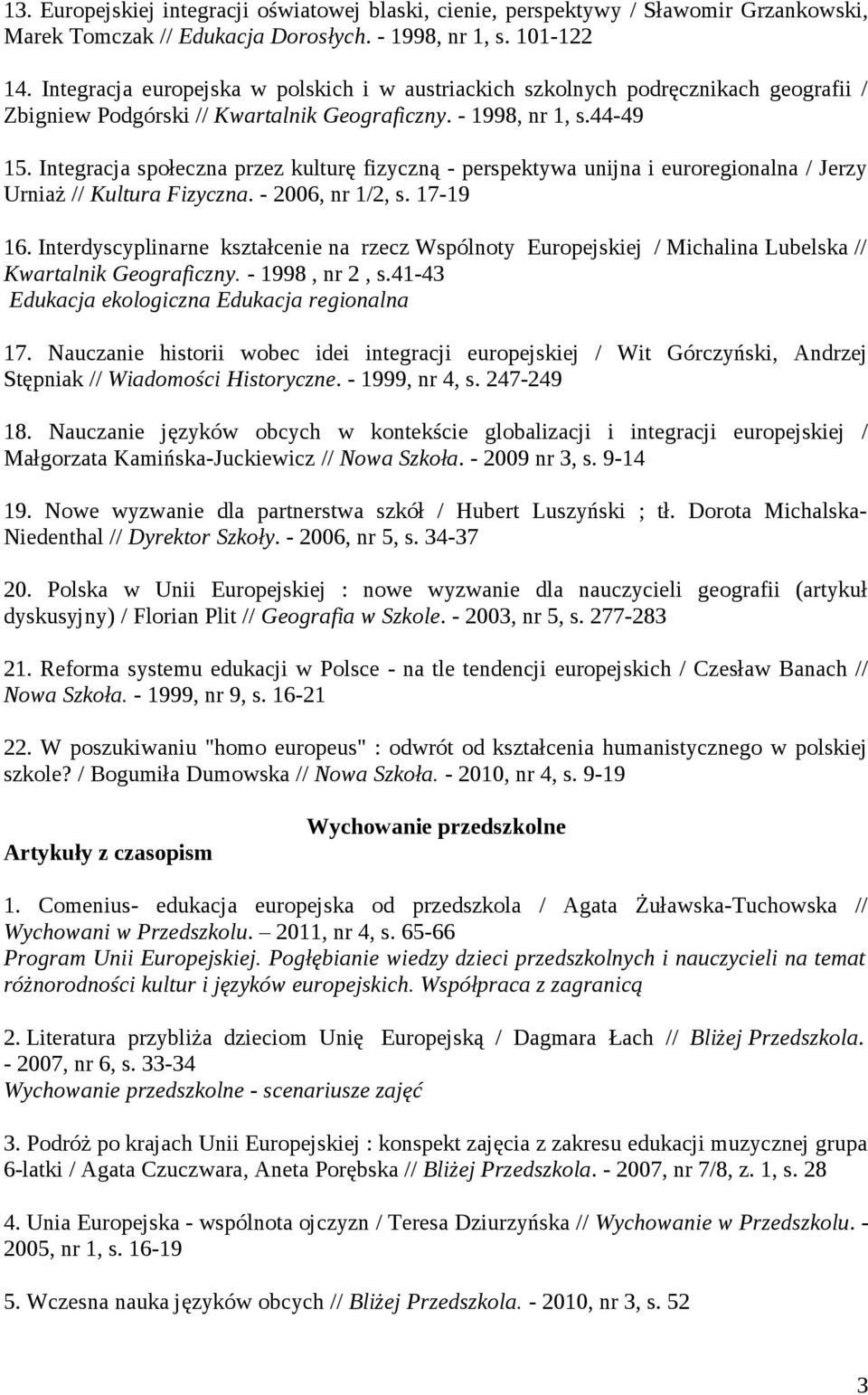 Integracja społeczna przez kulturę fizyczną - perspektywa unijna i euroregionalna / Jerzy Urniaż // Kultura Fizyczna. - 2006, nr 1/2, s. 17-19 16.