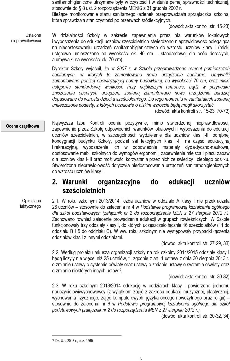 W działalności Szkoły w zakresie zapewnienia przez nią warunków lokalowych i wyposażenia do edukacji uczniów sześcioletnich stwierdzono nieprawidłowość polegającą na niedostosowaniu urządzeń