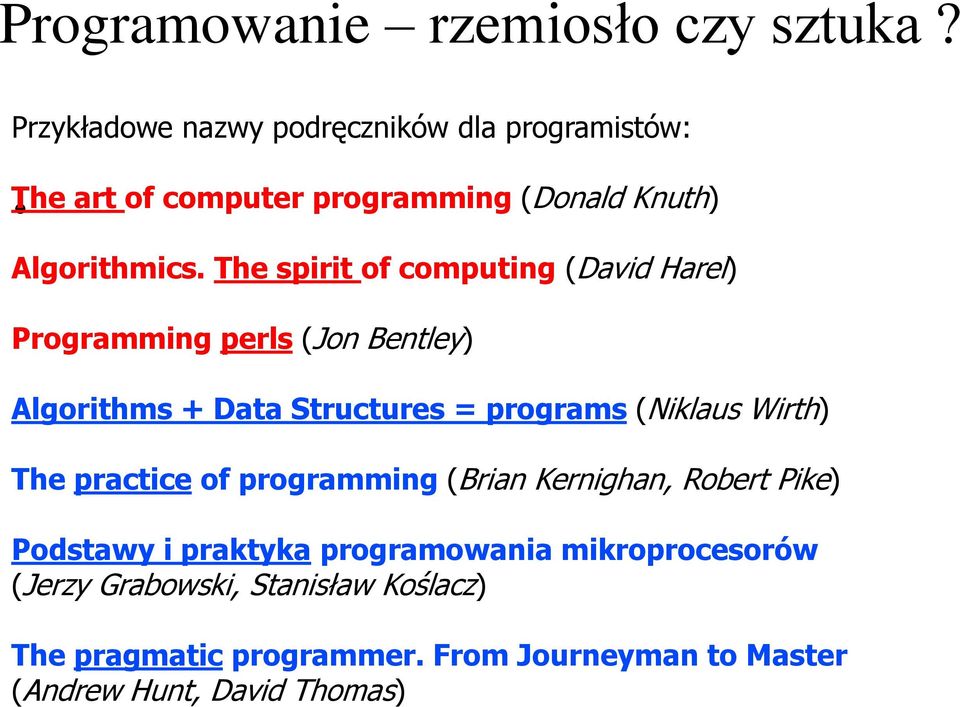 The spirit of computing (David Harel) Programming perls (Jon Bentley) Algorithms + Data Structures = programs (Niklaus