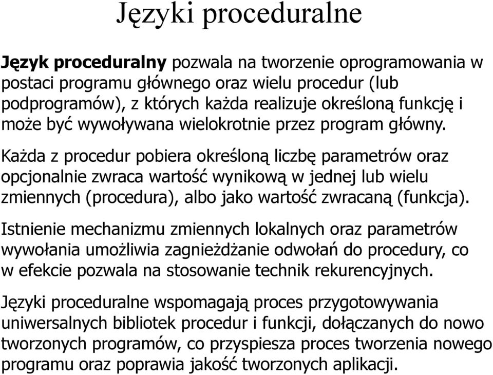 Każda z procedur pobiera określoną liczbę parametrów oraz opcjonalnie zwraca wartość wynikową w jednej lub wielu zmiennych (procedura), albo jako wartość zwracaną (funkcja).