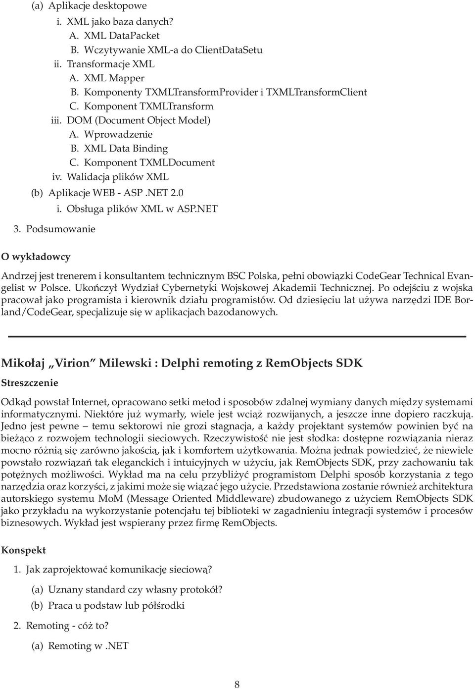 Obsługa plików XML w ASP.NET Andrzej jest trenerem i konsultantem technicznym BSC Polska, pełni obowiazki CodeGear Technical Evangelist w Polsce.