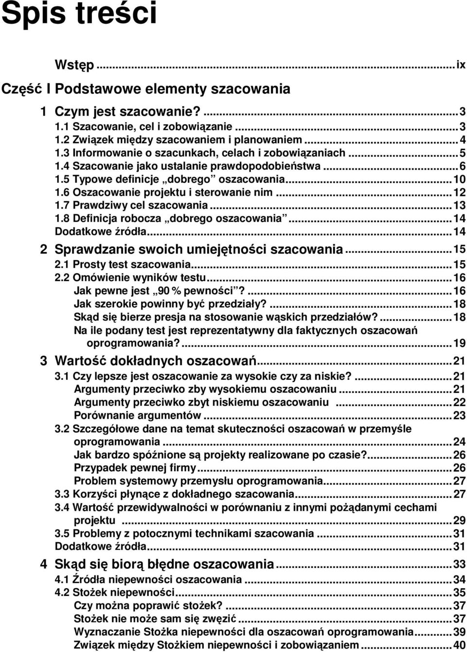 6 Oszacowanie projektu i sterowanie nim... 12 1.7 Prawdziwy cel szacowania... 13 1.8 Definicja robocza dobrego oszacowania... 14 Dodatkowe źródła... 14 2 Sprawdzanie swoich umiejętności szacowania.