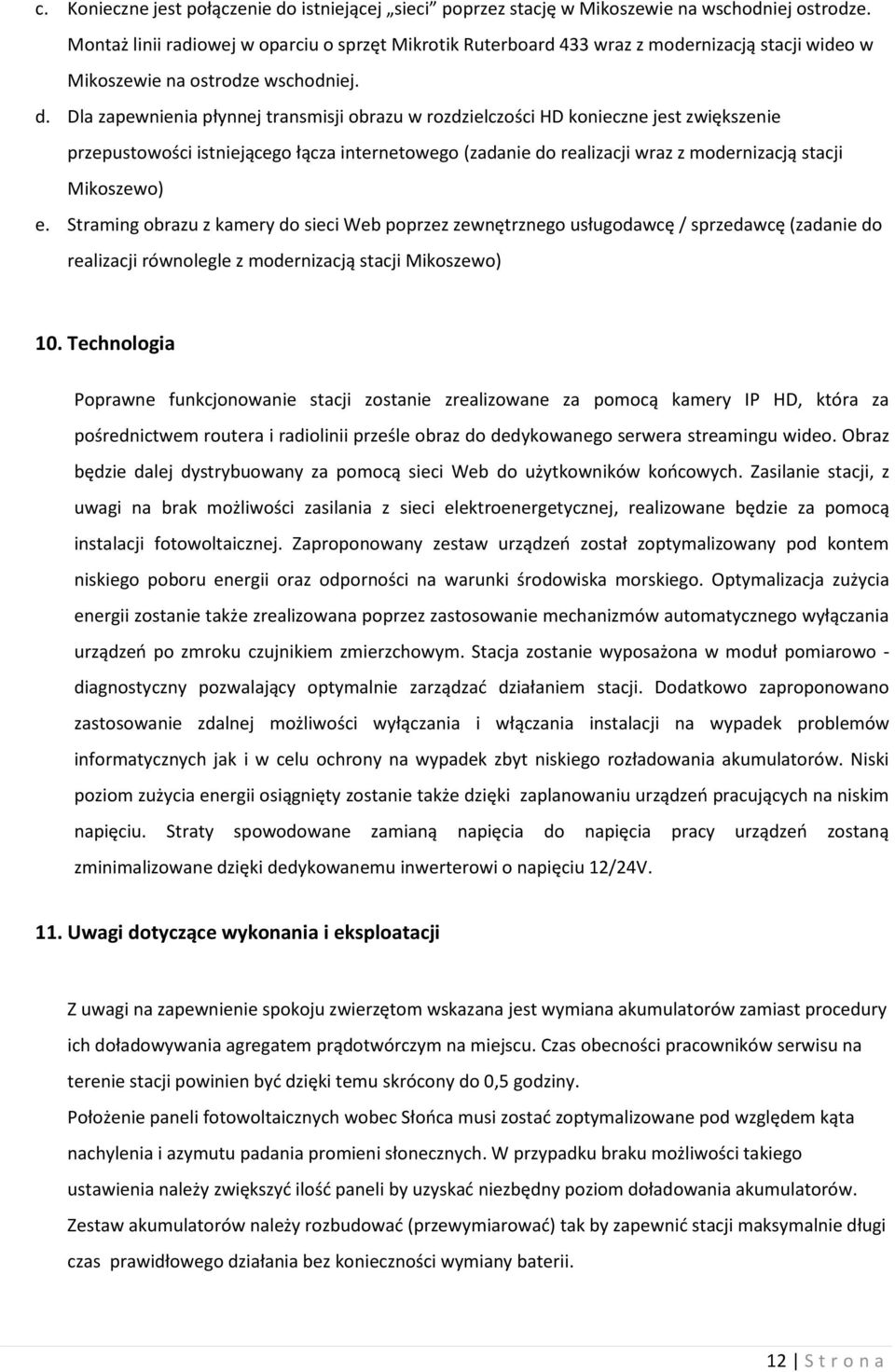 Dla zapewnienia płynnej transmisji obrazu w rozdzielczości HD konieczne jest zwiększenie przepustowości istniejącego łącza internetowego (zadanie do realizacji wraz z modernizacją stacji Mikoszewo) e.