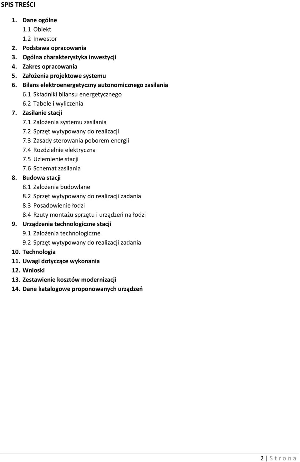 2 Sprzęt wytypowany do realizacji 7.3 Zasady sterowania poborem energii 7.4 Rozdzielnie elektryczna 7.5 Uziemienie stacji 7.6 Schemat zasilania 8. Budowa stacji 8.1 Założenia budowlane 8.