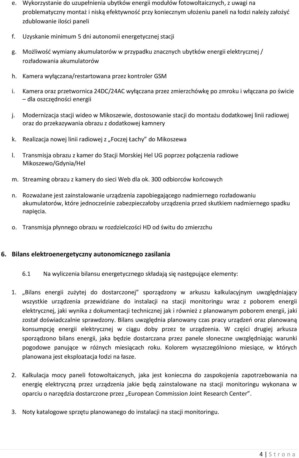 Kamera wyłączana/restartowana przez kontroler GSM i. Kamera oraz przetwornica 24DC/24AC wyłączana przez zmierzchówkę po zmroku i włączana po świcie dla oszczędności energii j.