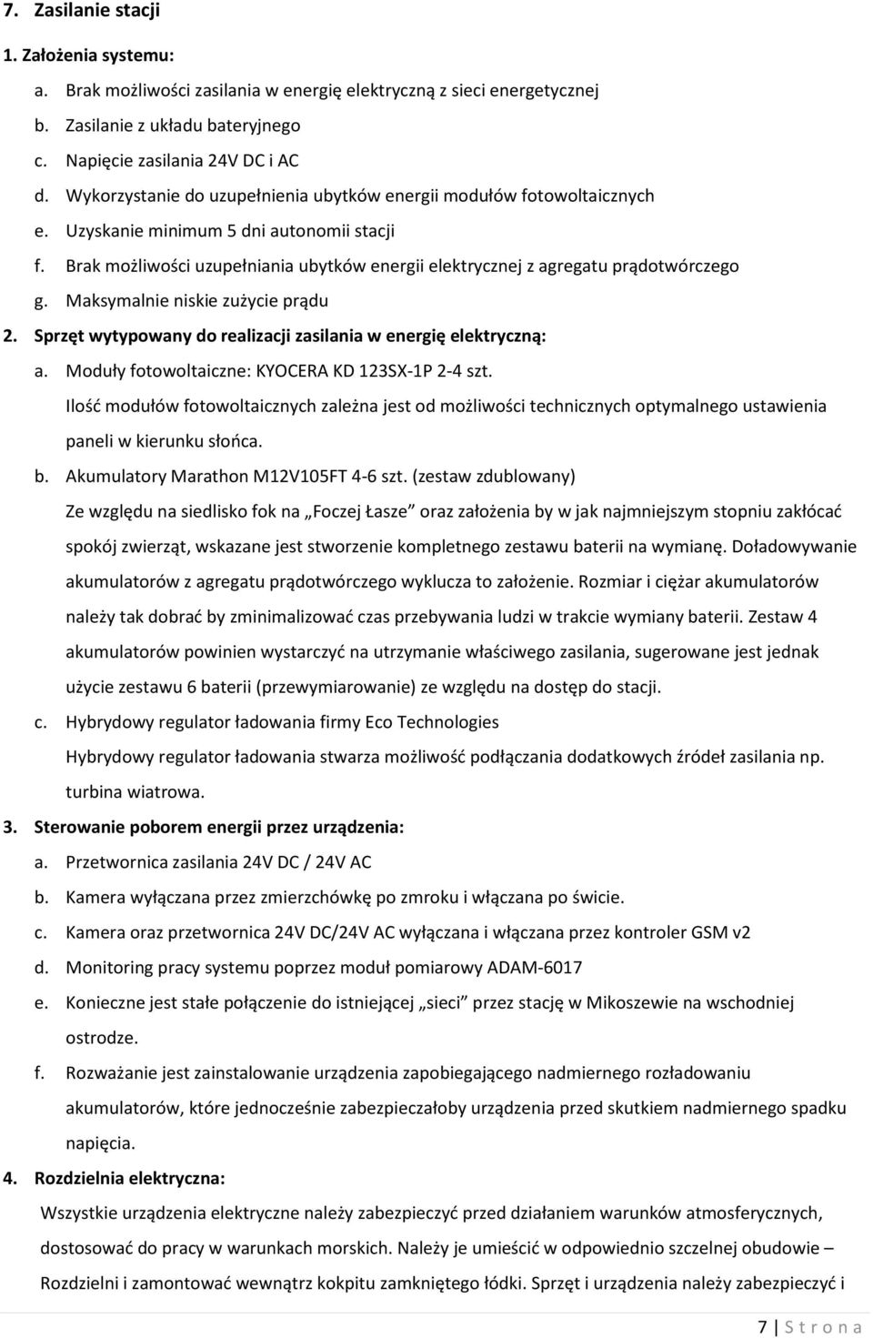 Brak możliwości uzupełniania ubytków energii elektrycznej z agregatu prądotwórczego g. Maksymalnie niskie zużycie prądu 2. Sprzęt wytypowany do realizacji zasilania w energię elektryczną: a.