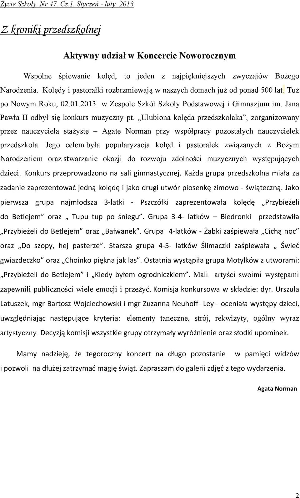 Ulubiona kolęda przedszkolaka, zorganizowany przez nauczyciela stażystę Agatę Norman przy współpracy pozostałych nauczycielek przedszkola.