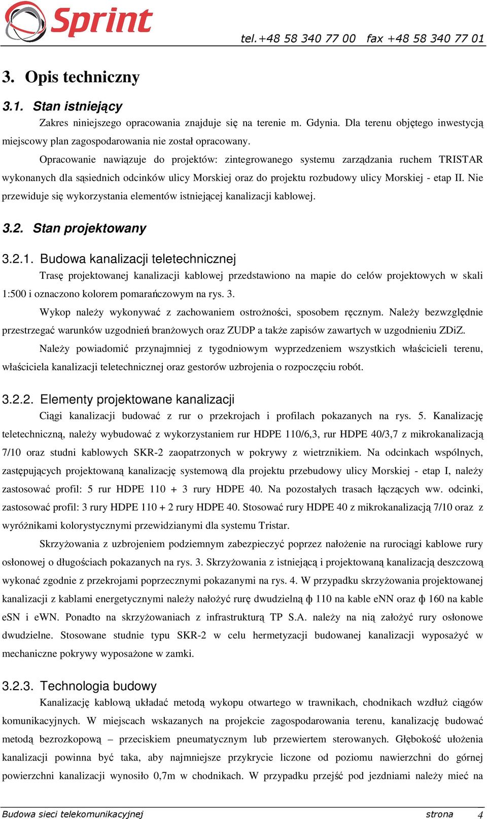 Opracowanie nawiązuje do projektów: zintegrowanego systemu zarządzania ruchem TRISTAR wykonanych dla sąsiednich odcinków ulicy Morskiej oraz do projektu rozbudowy ulicy Morskiej - etap II.