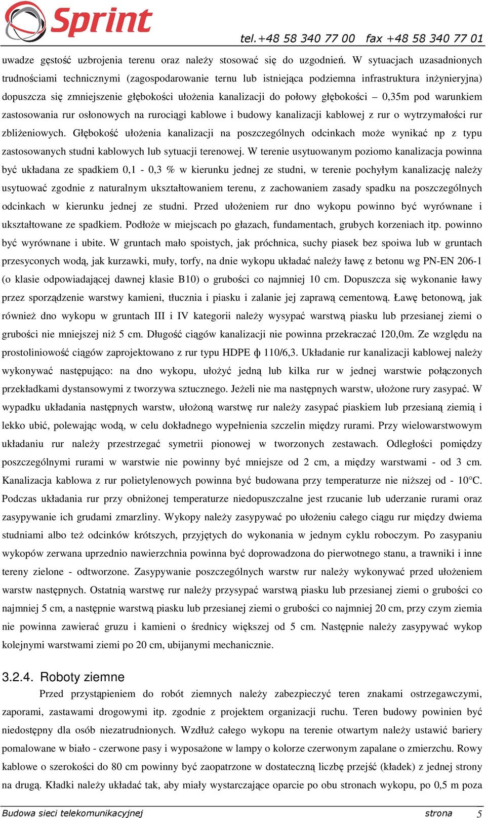 głębokości 0,35m pod warunkiem zastosowania rur osłonowych na rurociągi kablowe i budowy kanalizacji kablowej z rur o wytrzymałości rur zbliżeniowych.