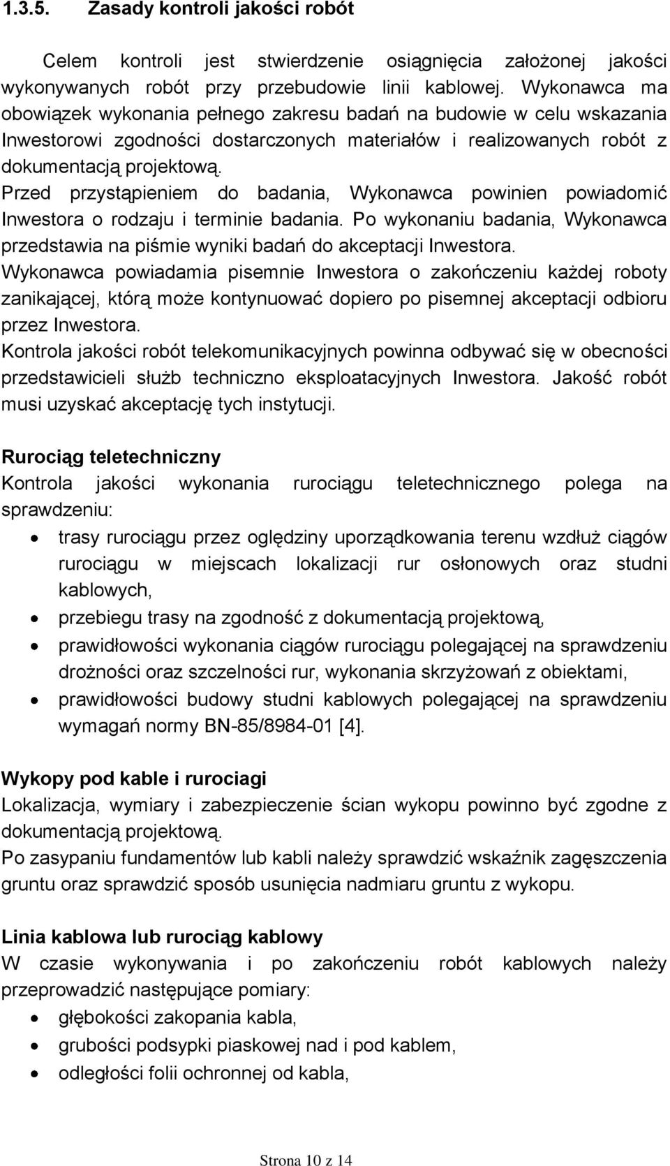 Przed przystąpieniem do badania, Wykonawca powinien powiadomić Inwestora o rodzaju i terminie badania. Po wykonaniu badania, Wykonawca przedstawia na piśmie wyniki badań do akceptacji Inwestora.