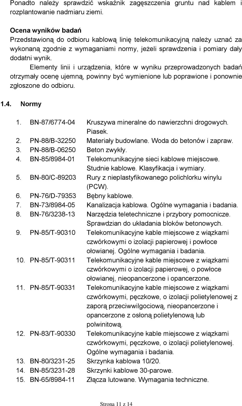 Elementy linii i urządzenia, które w wyniku przeprowadzonych badań otrzymały ocenę ujemną, powinny być wymienione lub poprawione i ponownie zgłoszone do odbioru. 1.4. Normy 1.