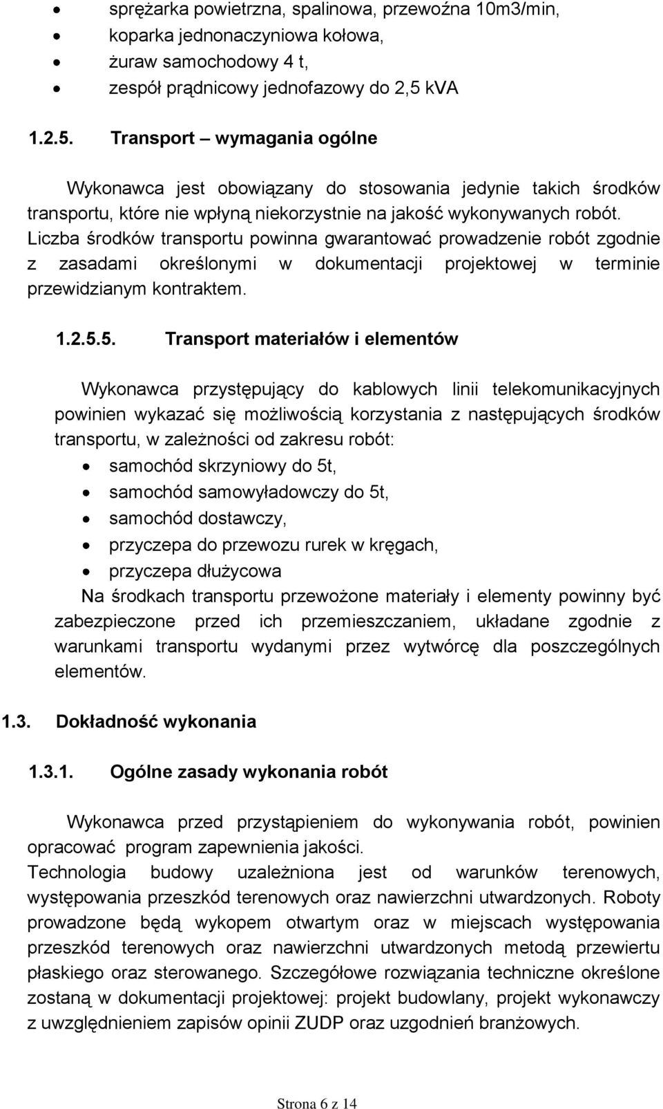 Liczba środków transportu powinna gwarantować prowadzenie robót zgodnie z zasadami określonymi w dokumentacji projektowej w terminie przewidzianym kontraktem. 1.2.5.