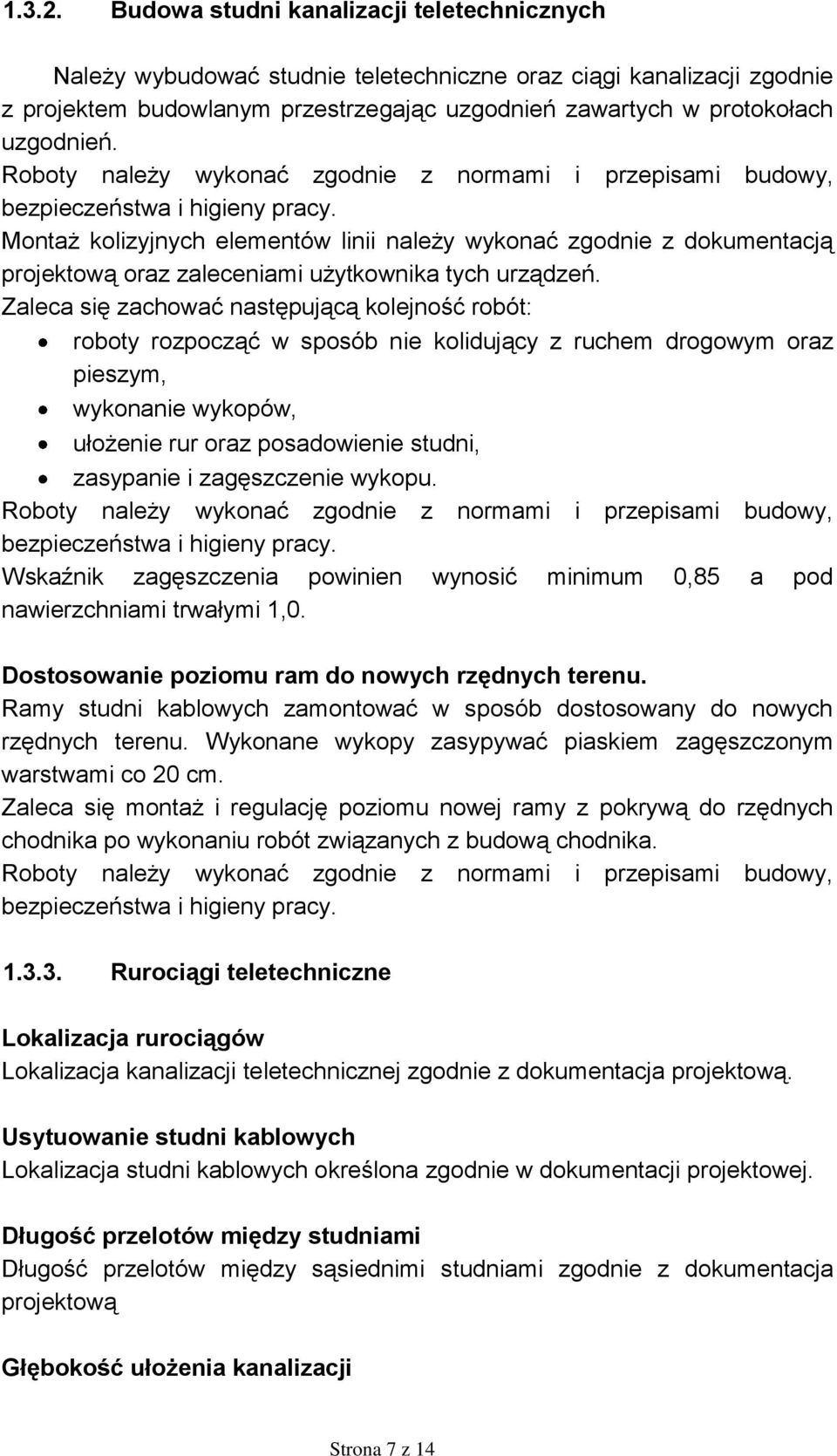 Roboty należy wykonać zgodnie z normami i przepisami budowy, bezpieczeństwa i higieny pracy.