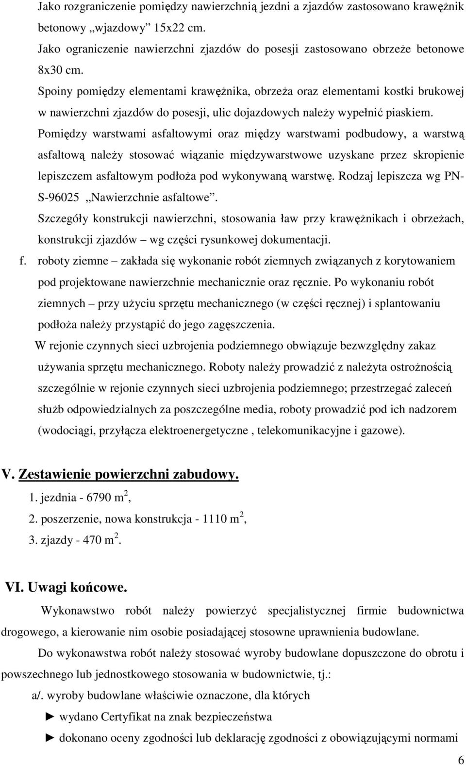 Pomiędzy warstwami asfaltowymi oraz między warstwami podbudowy, a warstwą asfaltową należy stosować wiązanie międzywarstwowe uzyskane przez skropienie lepiszczem asfaltowym podłoża pod wykonywaną