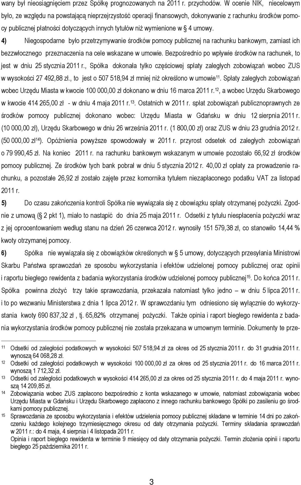 umowy. 4) Niegospodarne było przetrzymywanie środków pomocy publicznej na rachunku bankowym, zamiast ich bezzwłocznego przeznaczenia na cele wskazane w umowie.