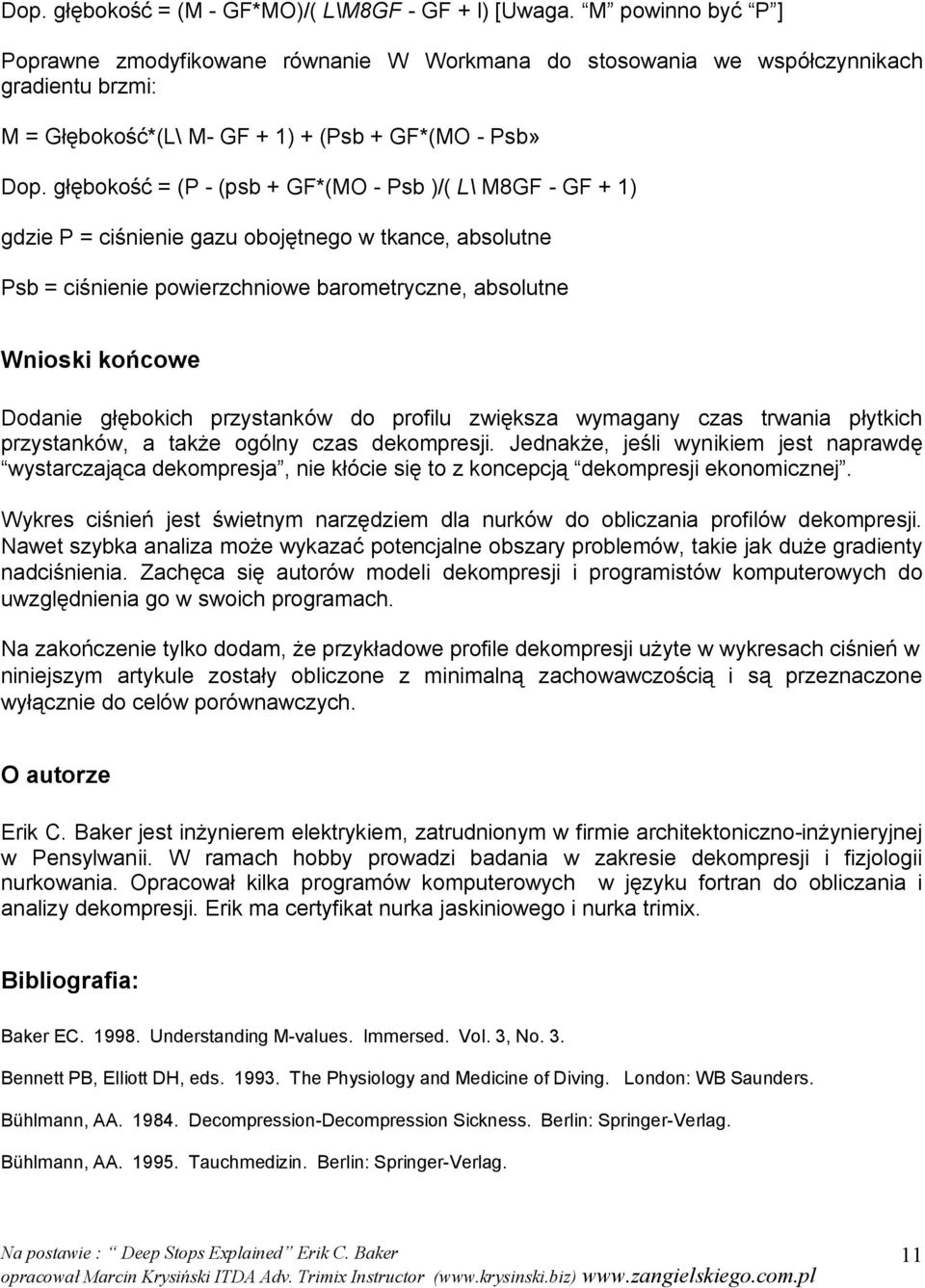 głębokość = (P - (psb + GF*(MO - Psb )/( L\ M8GF - GF + 1) gdzie P = ciśnienie gazu obojętnego w tkance, absolutne Psb = ciśnienie powierzchniowe barometryczne, absolutne Wnioski końcowe Dodanie