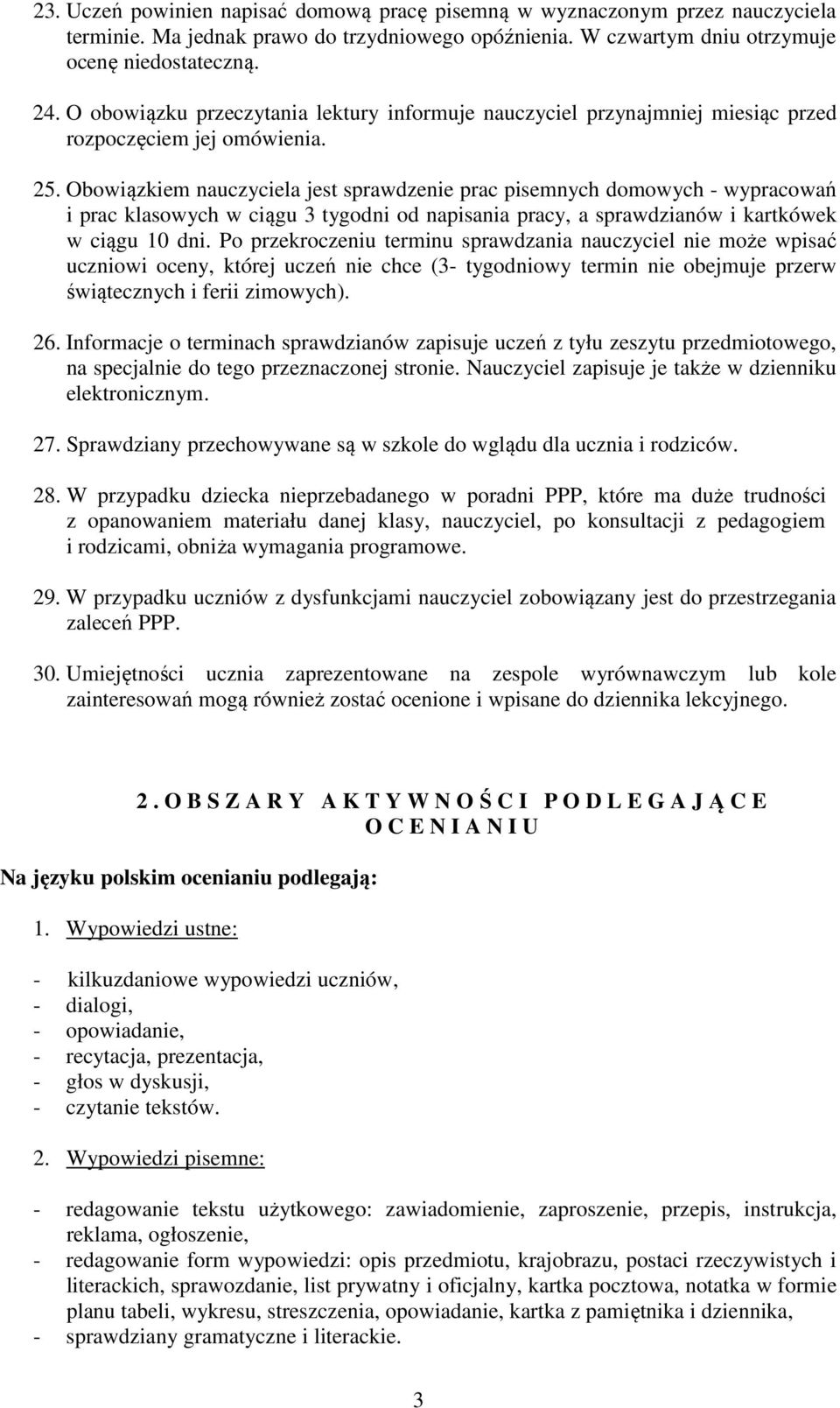 Obowiązkiem nauczyciela jest sprawdzenie prac pisemnych domowych - wypracowań i prac klasowych w ciągu 3 tygodni od napisania pracy, a sprawdzianów i kartkówek w ciągu 10 dni.