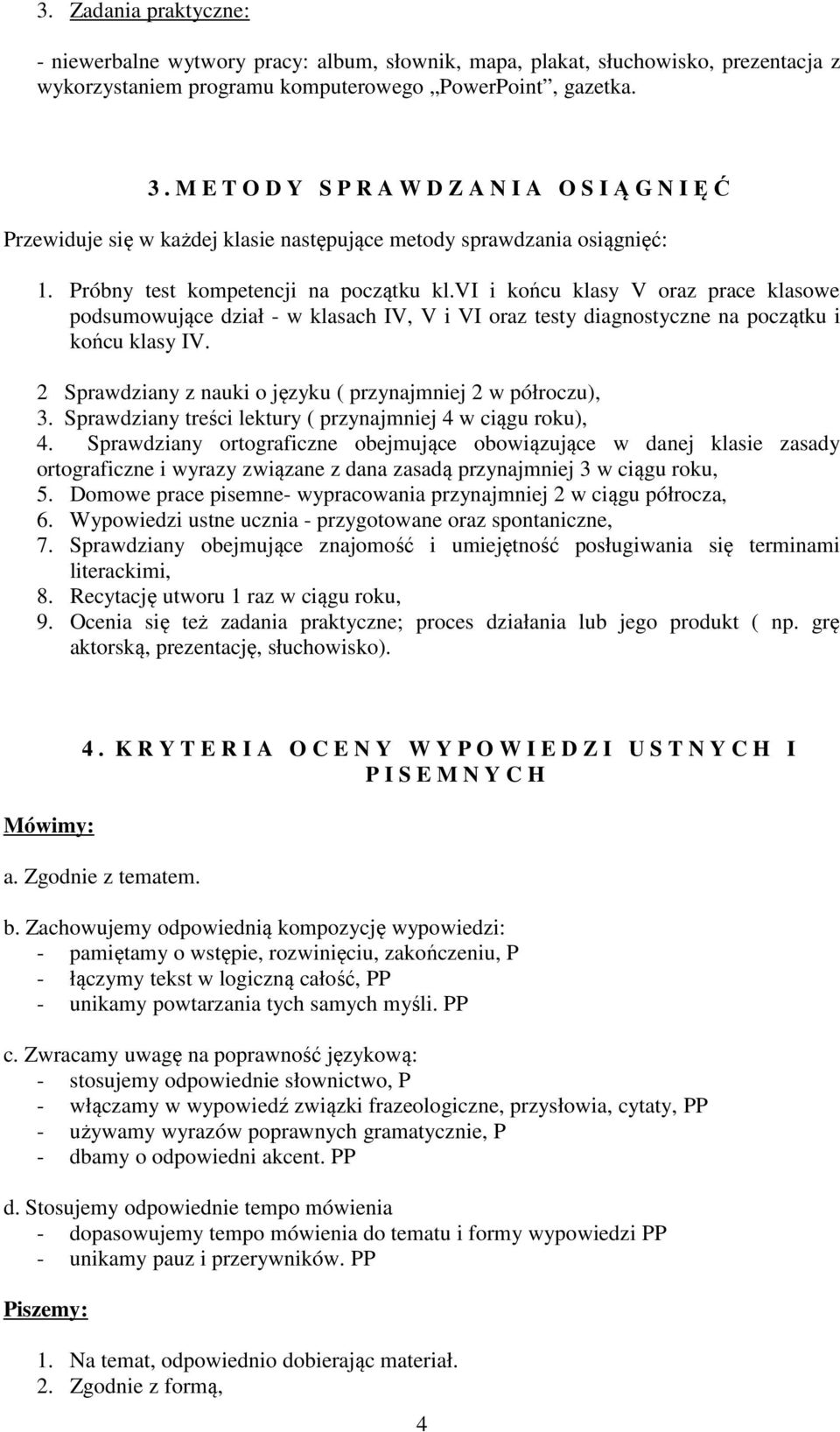 vi i końcu klasy V oraz prace klasowe podsumowujące dział - w klasach IV, V i VI oraz testy diagnostyczne na początku i końcu klasy IV. 2 Sprawdziany z nauki o języku ( przynajmniej 2 w półroczu), 3.