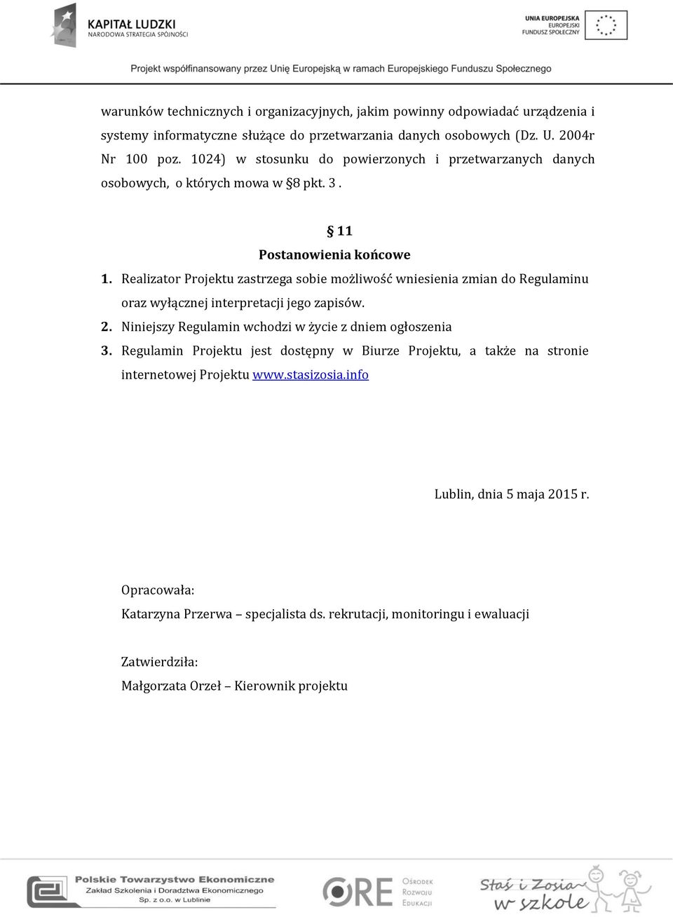 Realizator Projektu zastrzega sobie możliwość wniesienia zmian do Regulaminu oraz wyłącznej interpretacji jego zapisów. 2. Niniejszy Regulamin wchodzi w życie z dniem ogłoszenia 3.