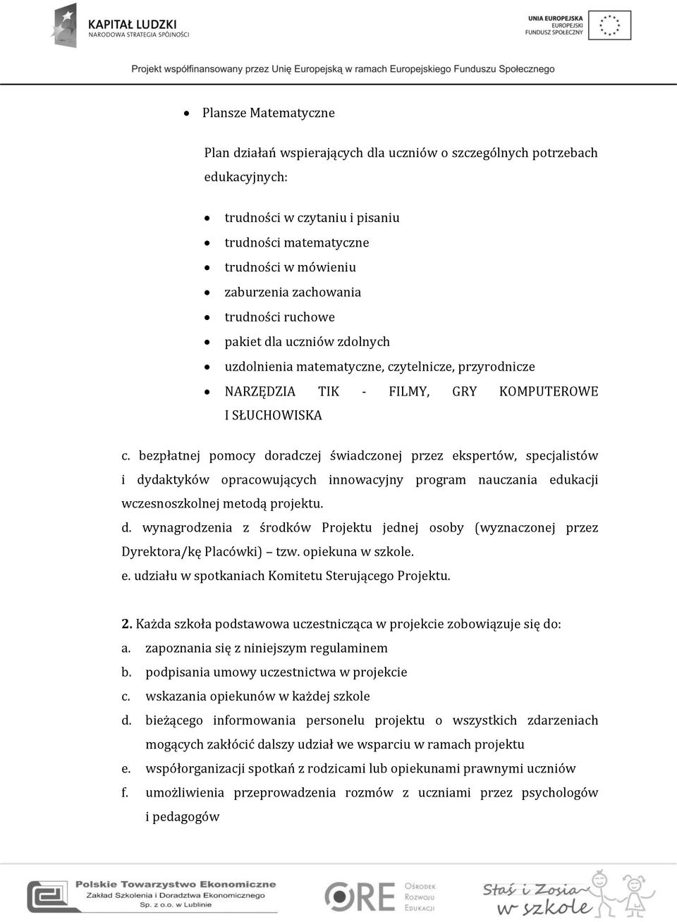 bezpłatnej pomocy doradczej świadczonej przez ekspertów, specjalistów i dydaktyków opracowujących innowacyjny program nauczania edukacji wczesnoszkolnej metodą projektu. d. wynagrodzenia z środków Projektu jednej osoby (wyznaczonej przez Dyrektora/kę Placówki) tzw.
