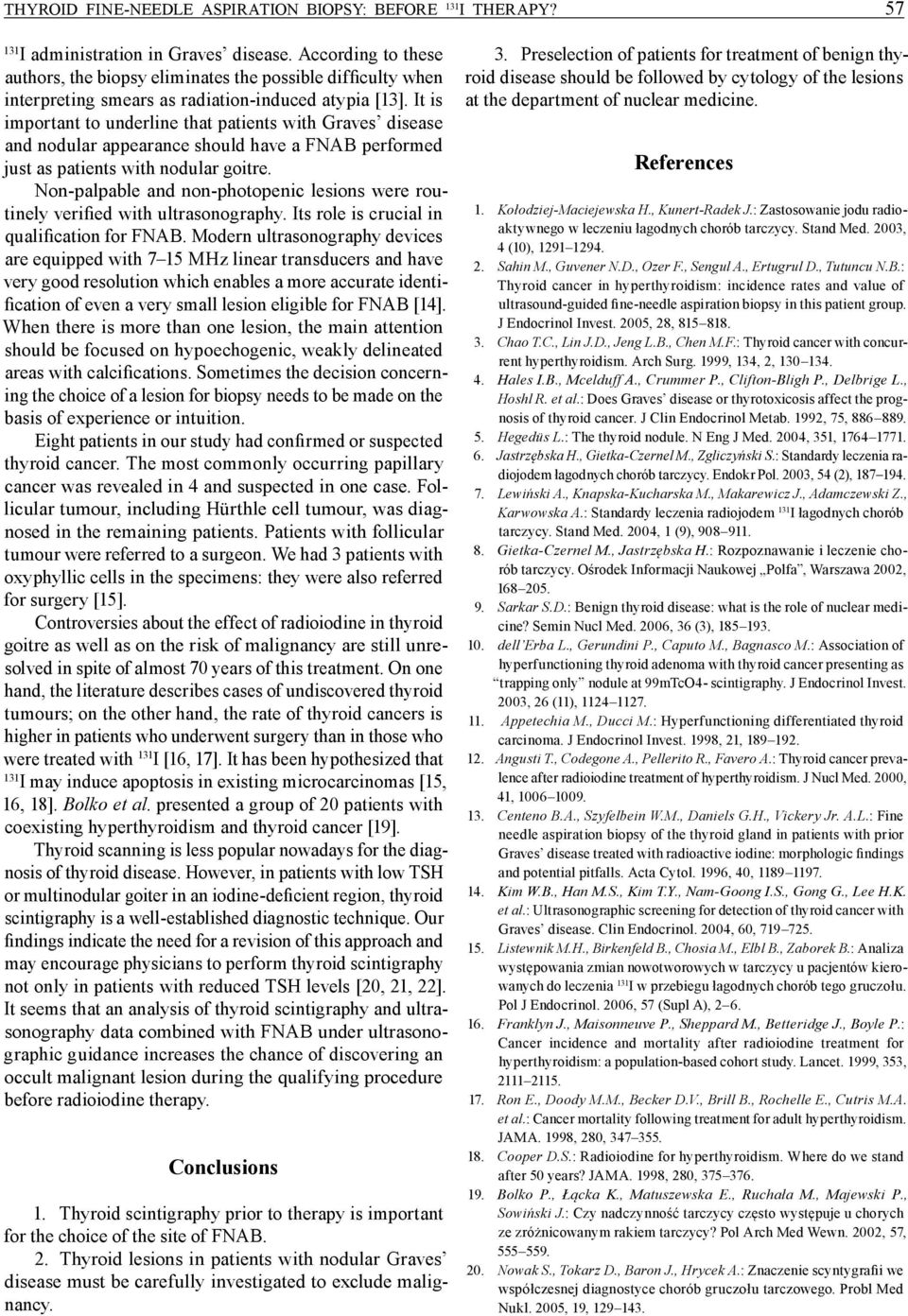 It is important to underline that patients with Graves disease and nodular appearance should have a FNAB performed just as patients with nodular goitre.