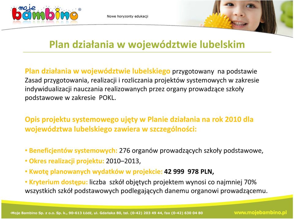 Opis projektu systemowego ujęty w Planie działania na rok 2010 dla województwa lubelskiego zawiera w szczególności: Beneficjentów systemowych: 276 organów prowadzących szkoły