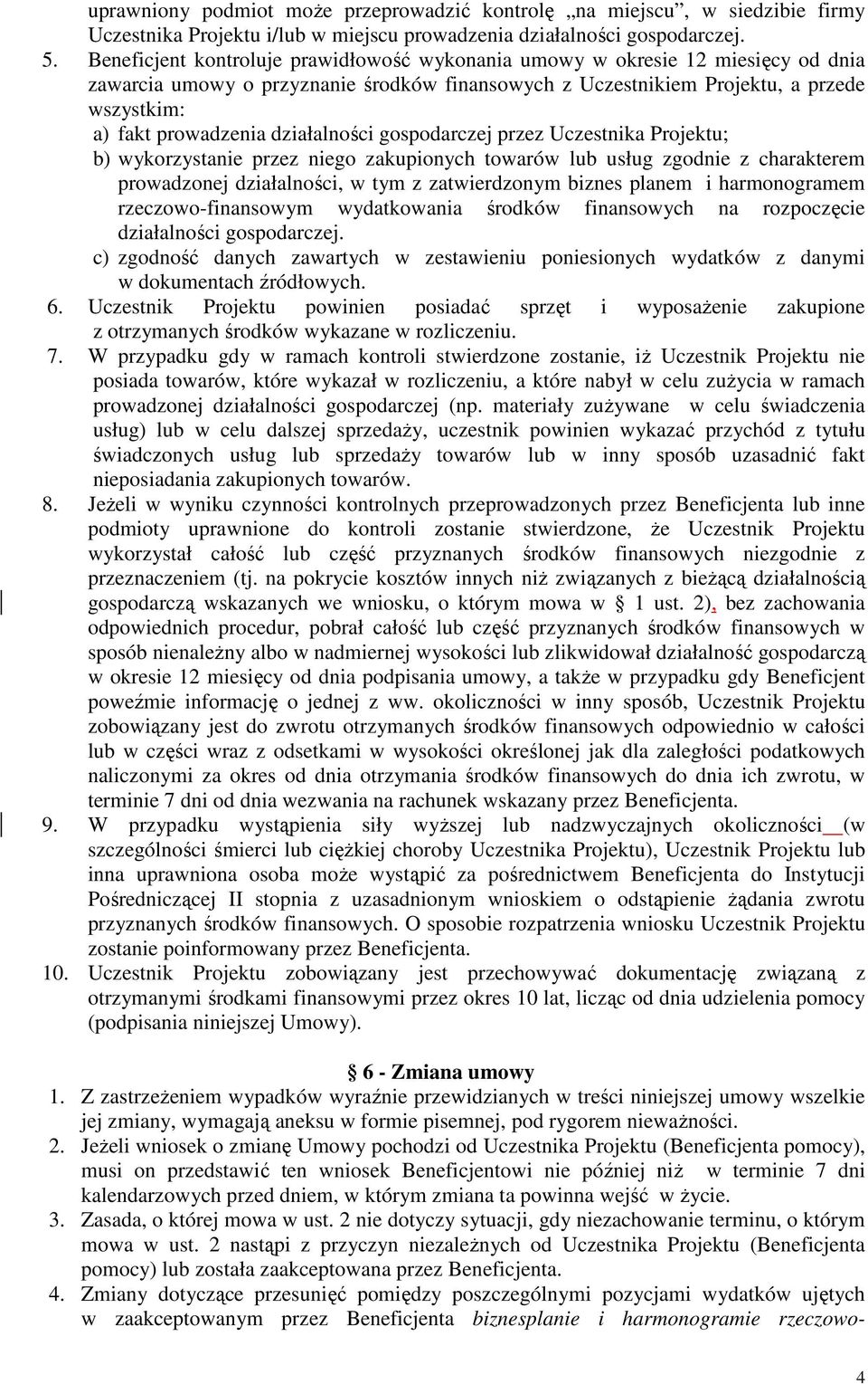 działalności gospodarczej przez Uczestnika Projektu; b) wykorzystanie przez niego zakupionych towarów lub usług zgodnie z charakterem prowadzonej działalności, w tym z zatwierdzonym biznes planem i