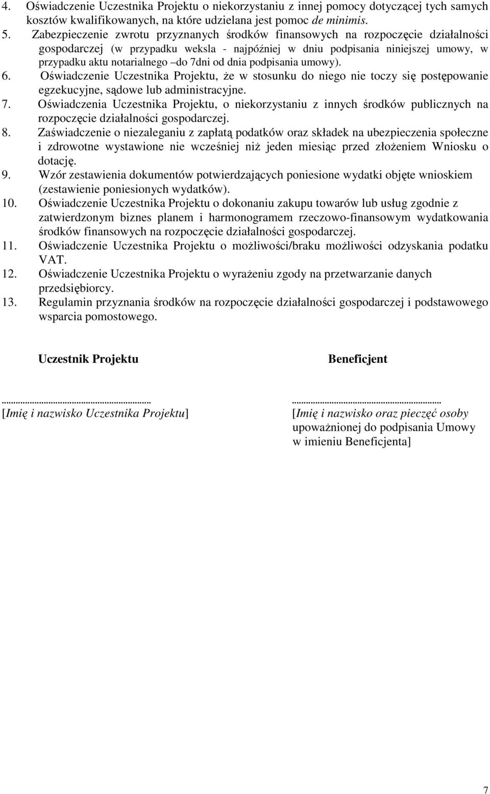 7dni od dnia podpisania umowy). 6. Oświadczenie Uczestnika Projektu, Ŝe w stosunku do niego nie toczy się postępowanie egzekucyjne, sądowe lub administracyjne. 7.