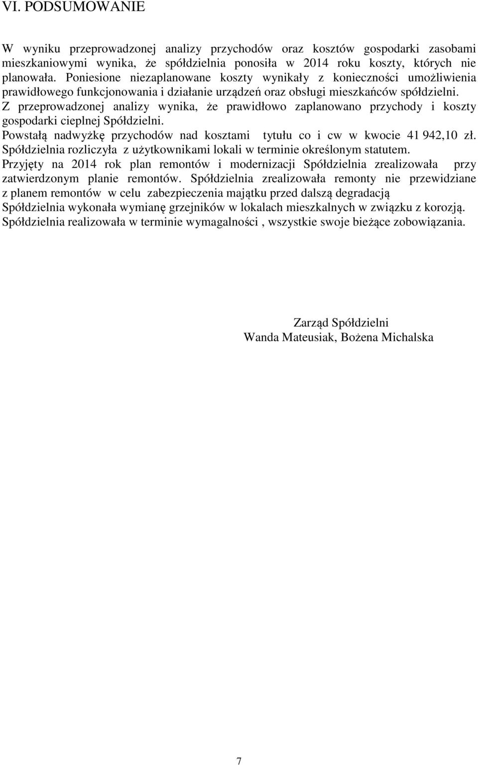 Z przeprowadzonej analizy wynika, że prawidłowo zaplanowano przychody i koszty gospodarki cieplnej Spółdzielni. Powstałą nadwyżkę przychodów nad kosztami tytułu co i cw w kwocie 41 942,10 zł.