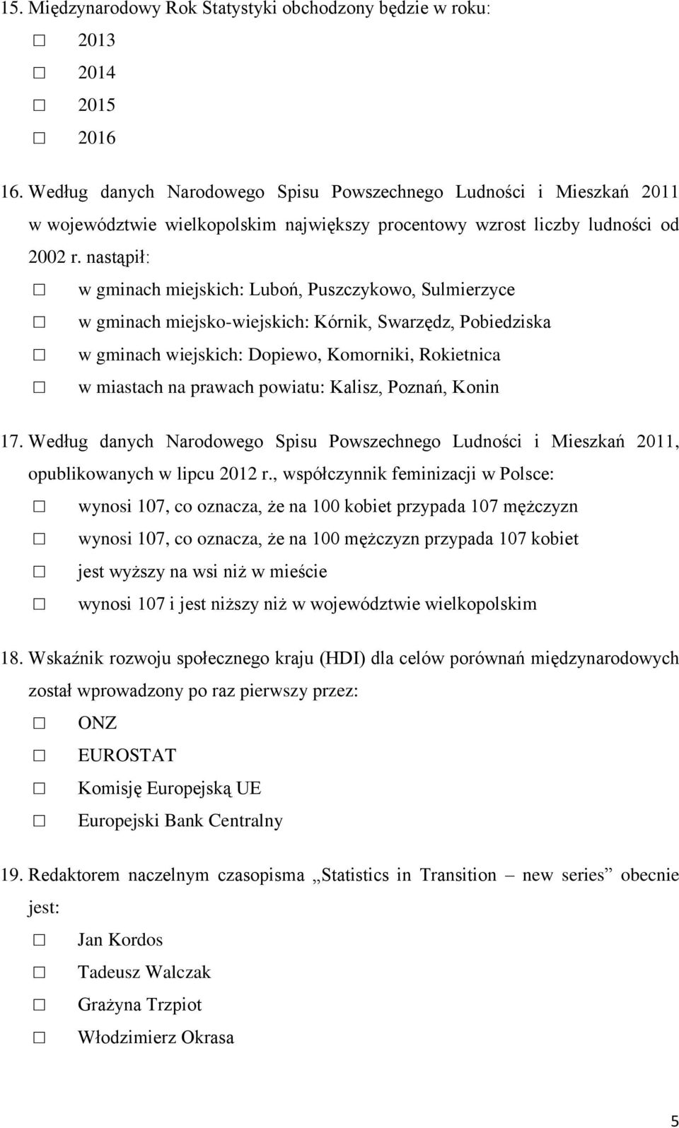 nastąpił: w gminach miejskich: Luboń, Puszczykowo, Sulmierzyce w gminach miejsko-wiejskich: Kórnik, Swarzędz, Pobiedziska w gminach wiejskich: Dopiewo, Komorniki, Rokietnica w miastach na prawach