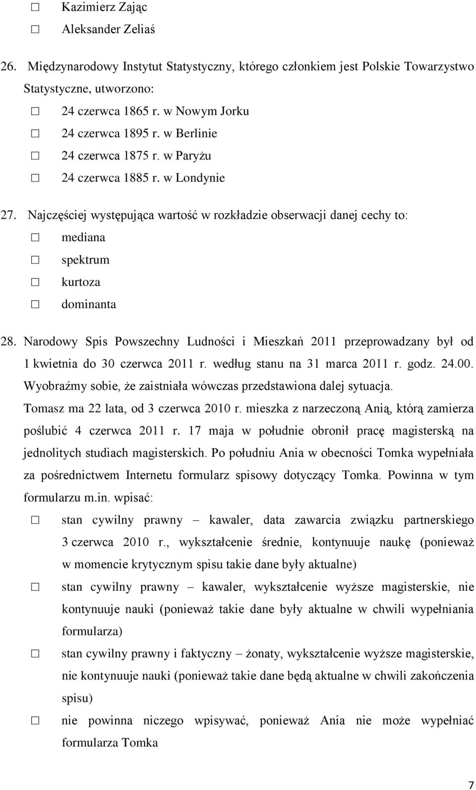 Narodowy Spis Powszechny Ludności i Mieszkań 2011 przeprowadzany był od 1 kwietnia do 30 czerwca 2011 r. według stanu na 31 marca 2011 r. godz. 24.00.