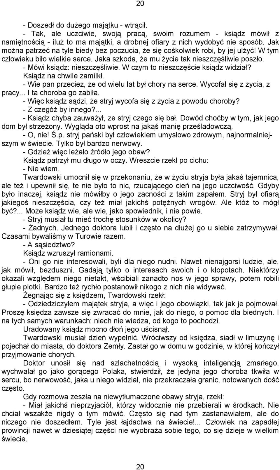 - Mówi ksiądz: nieszczęśliwie. W czym to nieszczęście ksiądz widział? Ksiądz na chwile zamilkł. - Wie pan przecieŝ, Ŝe od wielu lat był chory na serce. Wycofał się z Ŝycia, z pracy.