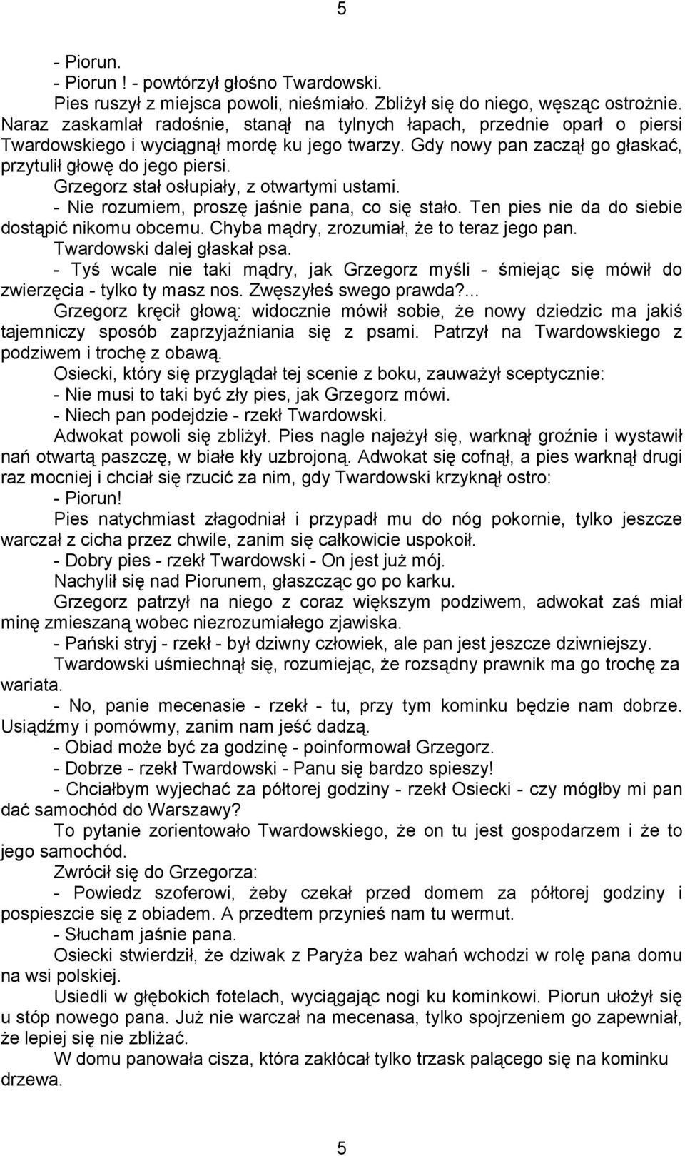 Grzegorz stał osłupiały, z otwartymi ustami. - Nie rozumiem, proszę jaśnie pana, co się stało. Ten pies nie da do siebie dostąpić nikomu obcemu. Chyba mądry, zrozumiał, Ŝe to teraz jego pan.