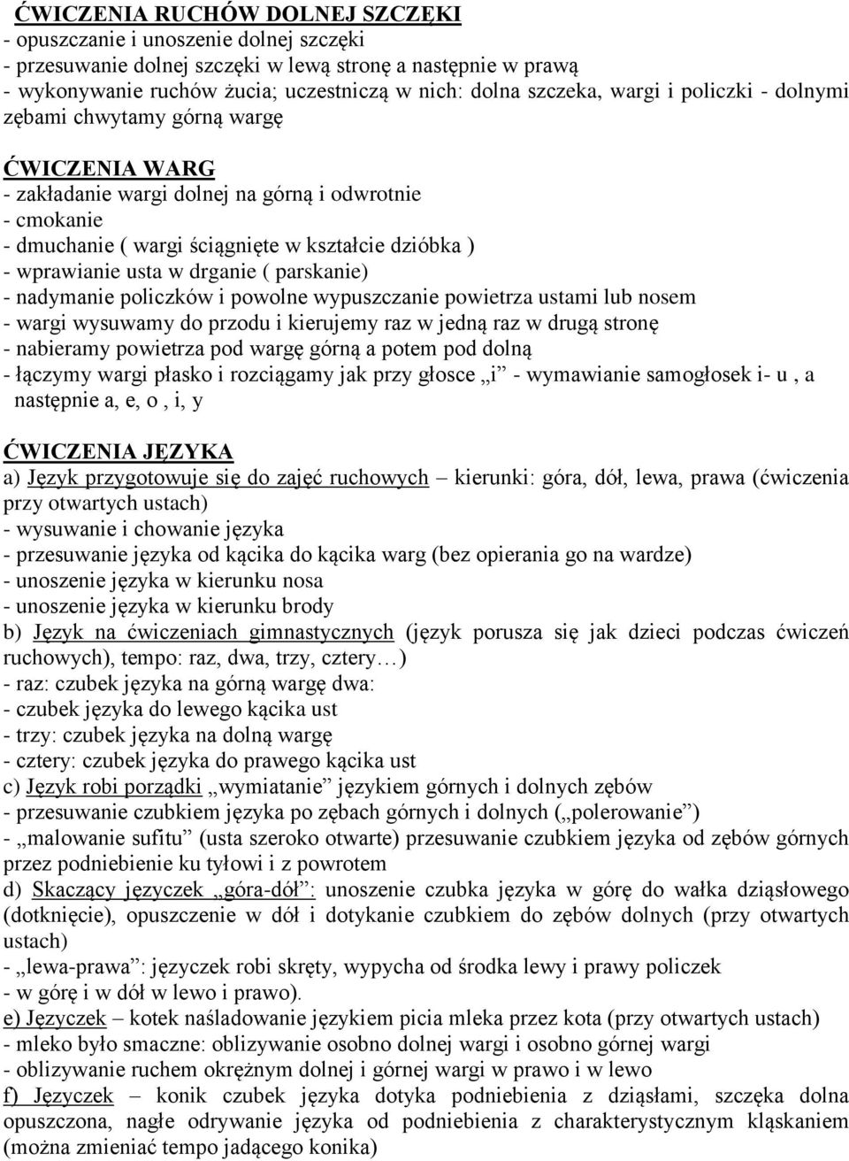 w drganie ( parskanie) - nadymanie policzków i powolne wypuszczanie powietrza ustami lub nosem - wargi wysuwamy do przodu i kierujemy raz w jedną raz w drugą stronę - nabieramy powietrza pod wargę