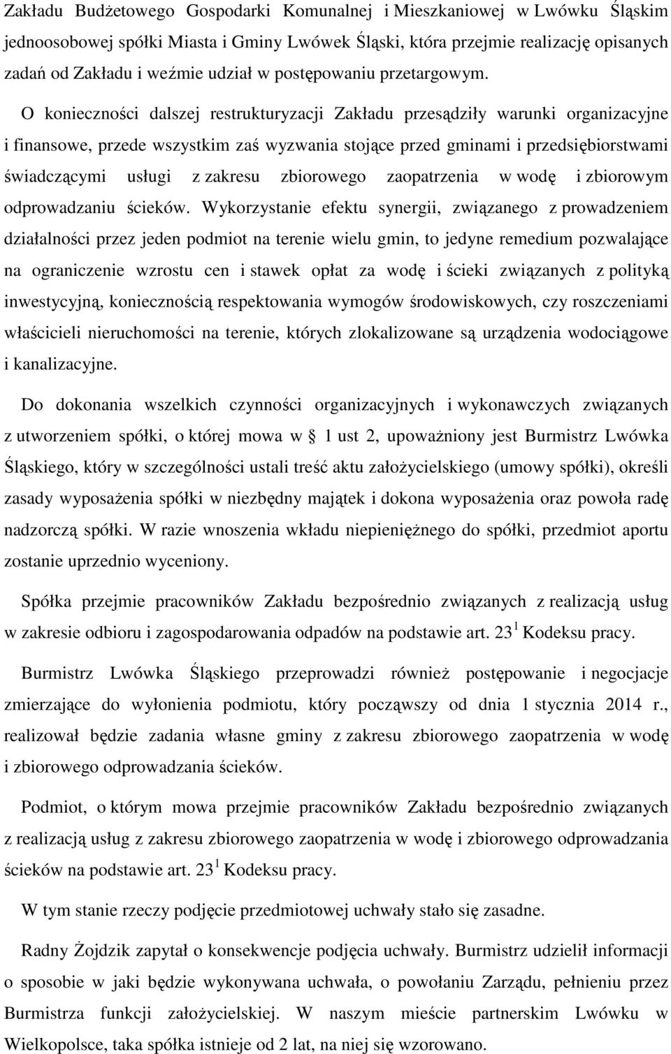 O konieczności dalszej restrukturyzacji Zakładu przesądziły warunki organizacyjne i finansowe, przede wszystkim zaś wyzwania stojące przed gminami i przedsiębiorstwami świadczącymi usługi z zakresu