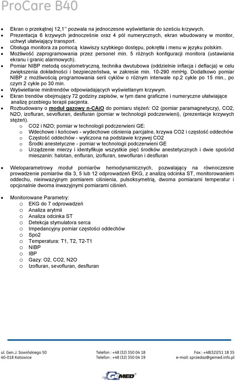 Pmiar NIBP metdą scylmetryczną, technika dwutubwa (ddzielnie inflacja i deflacja) w celu zwiększenia dkładnści i bezpieczeństwa, w zakresie min. 10-290 mmhg.