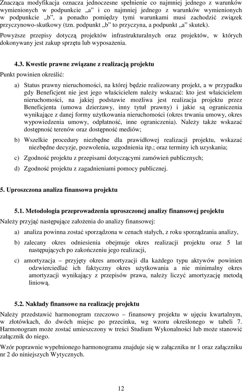 PowyŜsze przepisy dotyczą projektów infrastrukturalnych oraz projektów, w których dokonywany jest zakup sprzętu lub wyposaŝenia. 4.3.