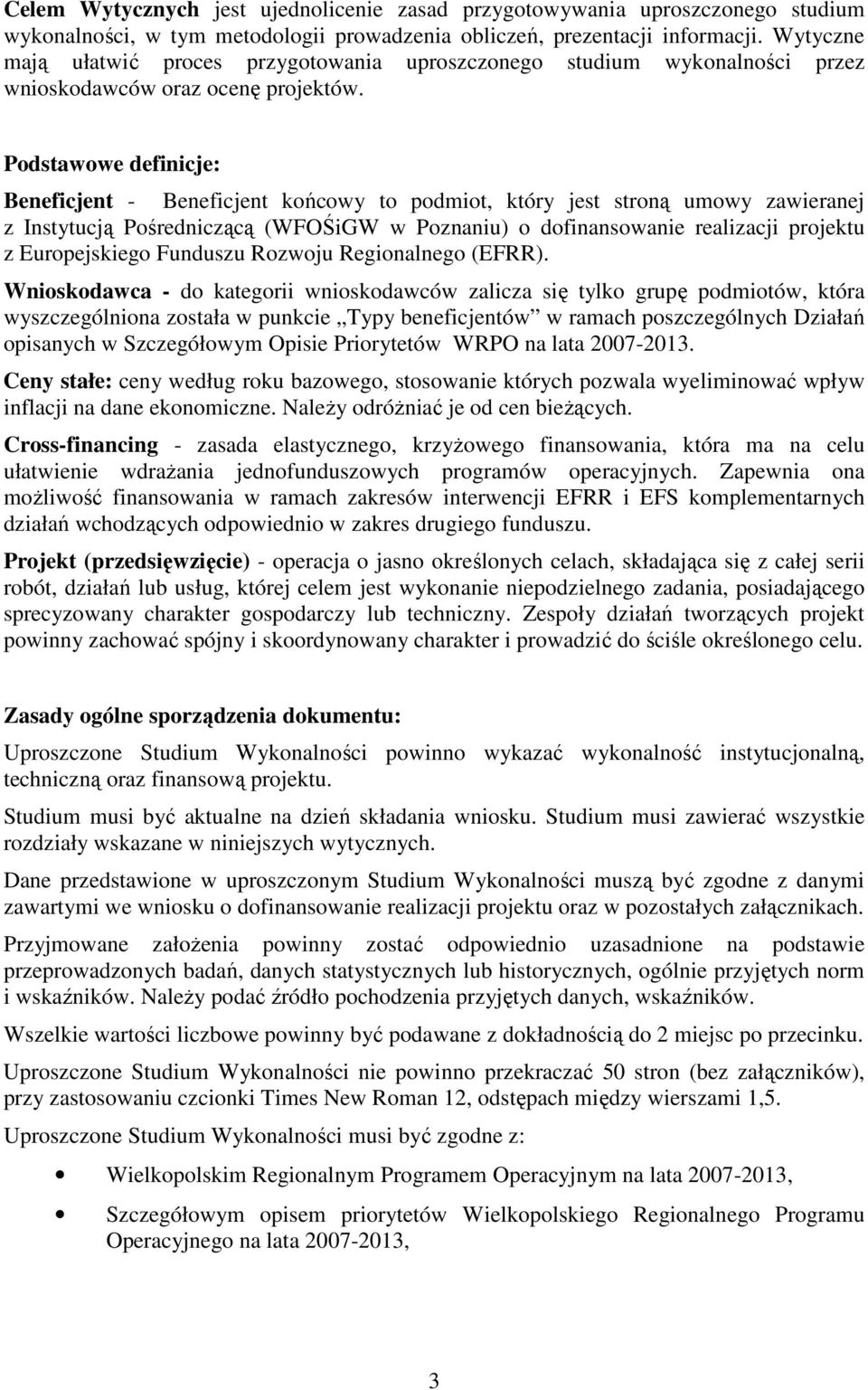 Podstawowe definicje: Beneficjent - Beneficjent końcowy to podmiot, który jest stroną umowy zawieranej z Instytucją Pośredniczącą (WFOŚiGW w Poznaniu) o dofinansowanie realizacji projektu z