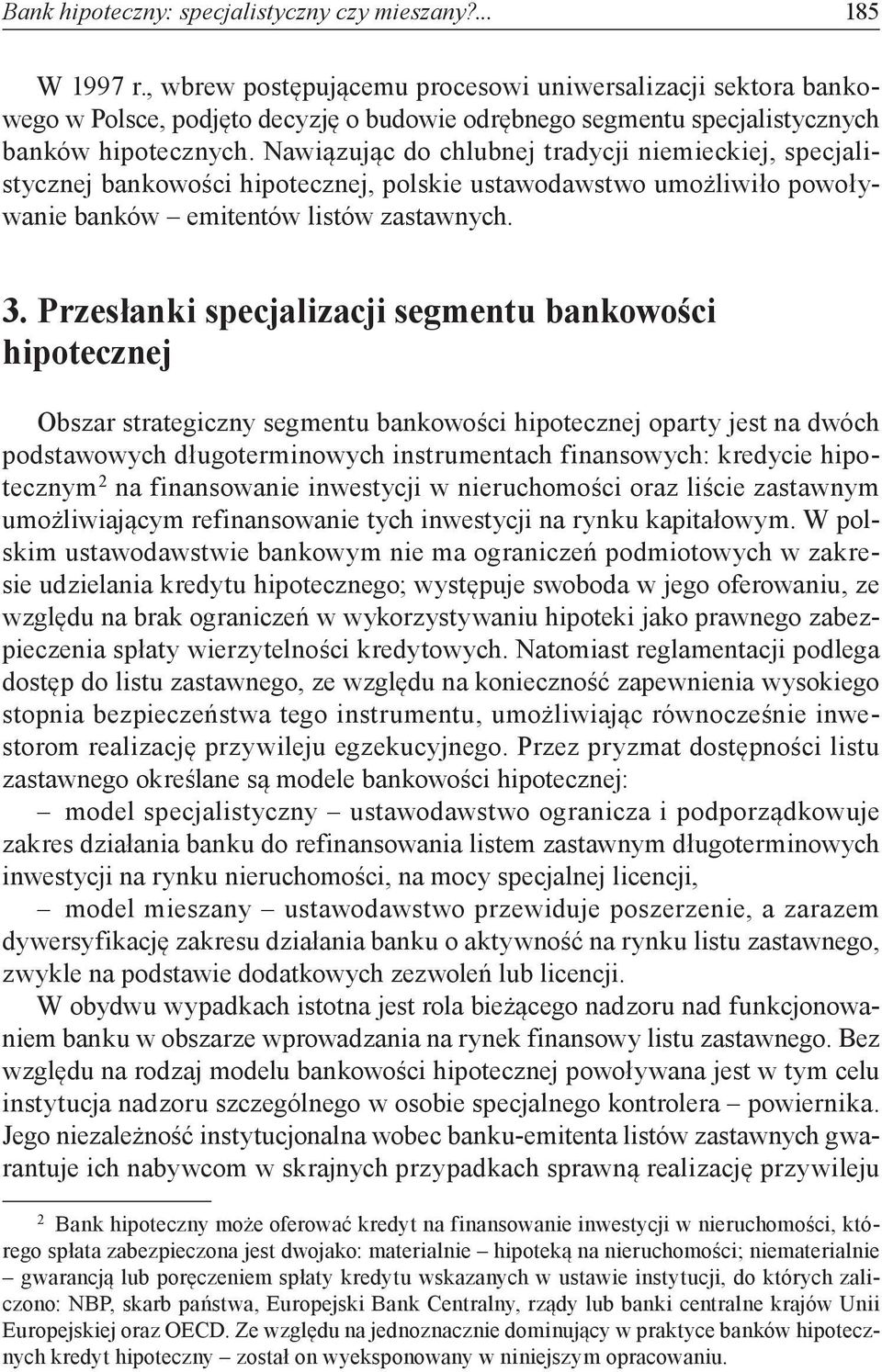 Nawiązując do chlubnej tradycji niemieckiej, specjalistycznej bankowości hipotecznej, polskie ustawodawstwo umożliwiło powoływanie banków emitentów listów zastawnych. 3.