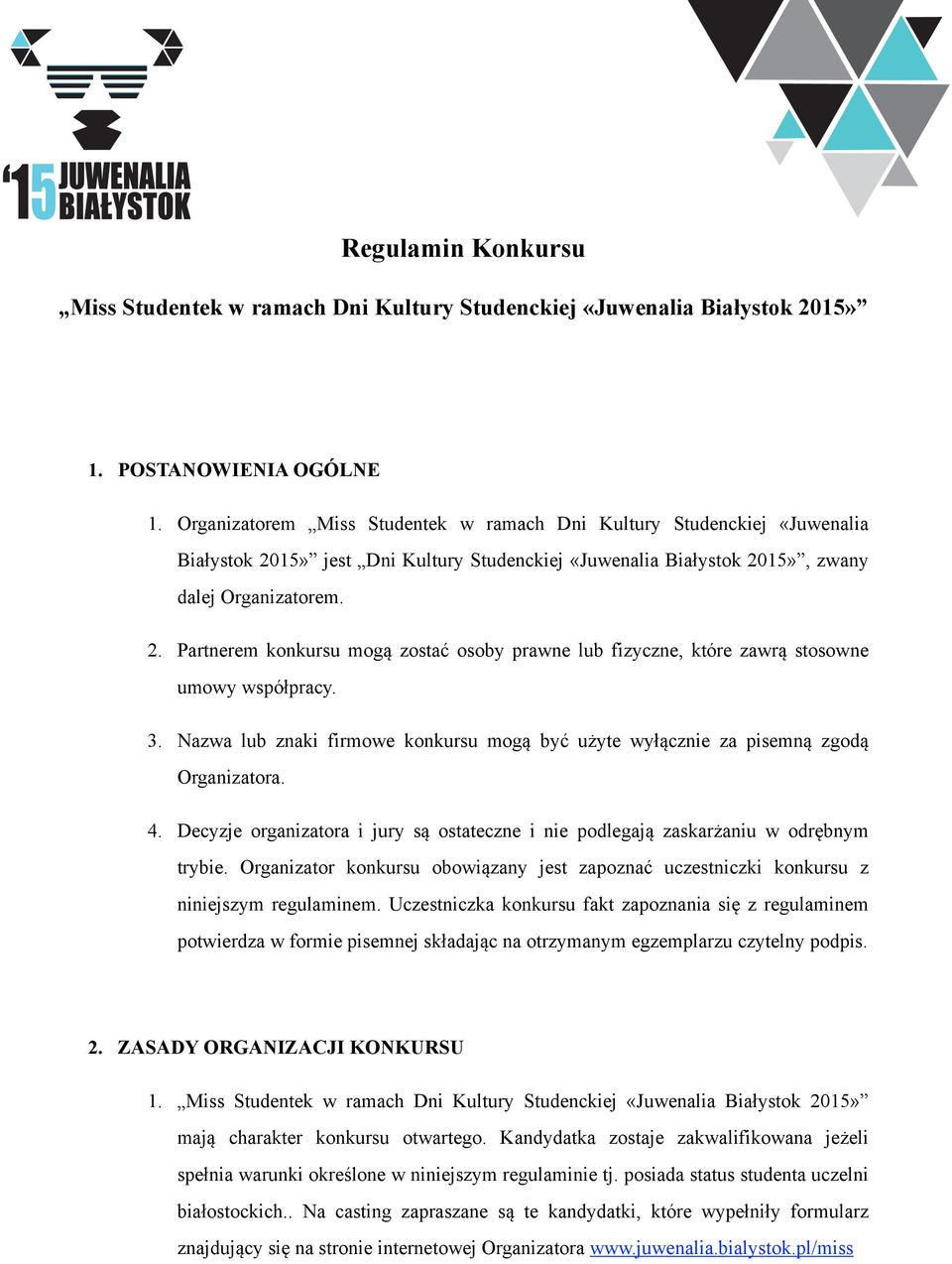 3. Nazwa lub znaki firmowe konkursu mogą być użyte wyłącznie za pisemną zgodą Organizatora. 4. Decyzje organizatora i jury są ostateczne i nie podlegają zaskarżaniu w odrębnym trybie.