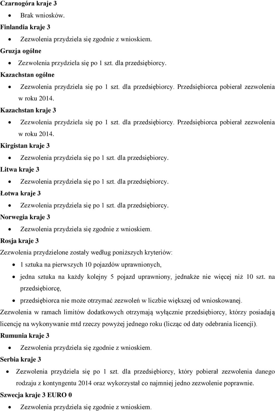 na każdy kolejny 5 pojazd uprawniony, jednakże nie więcej niż 10 szt. na przedsiębiorcę, przedsiębiorca nie może otrzymać zezwoleń w liczbie większej od wnioskowanej.