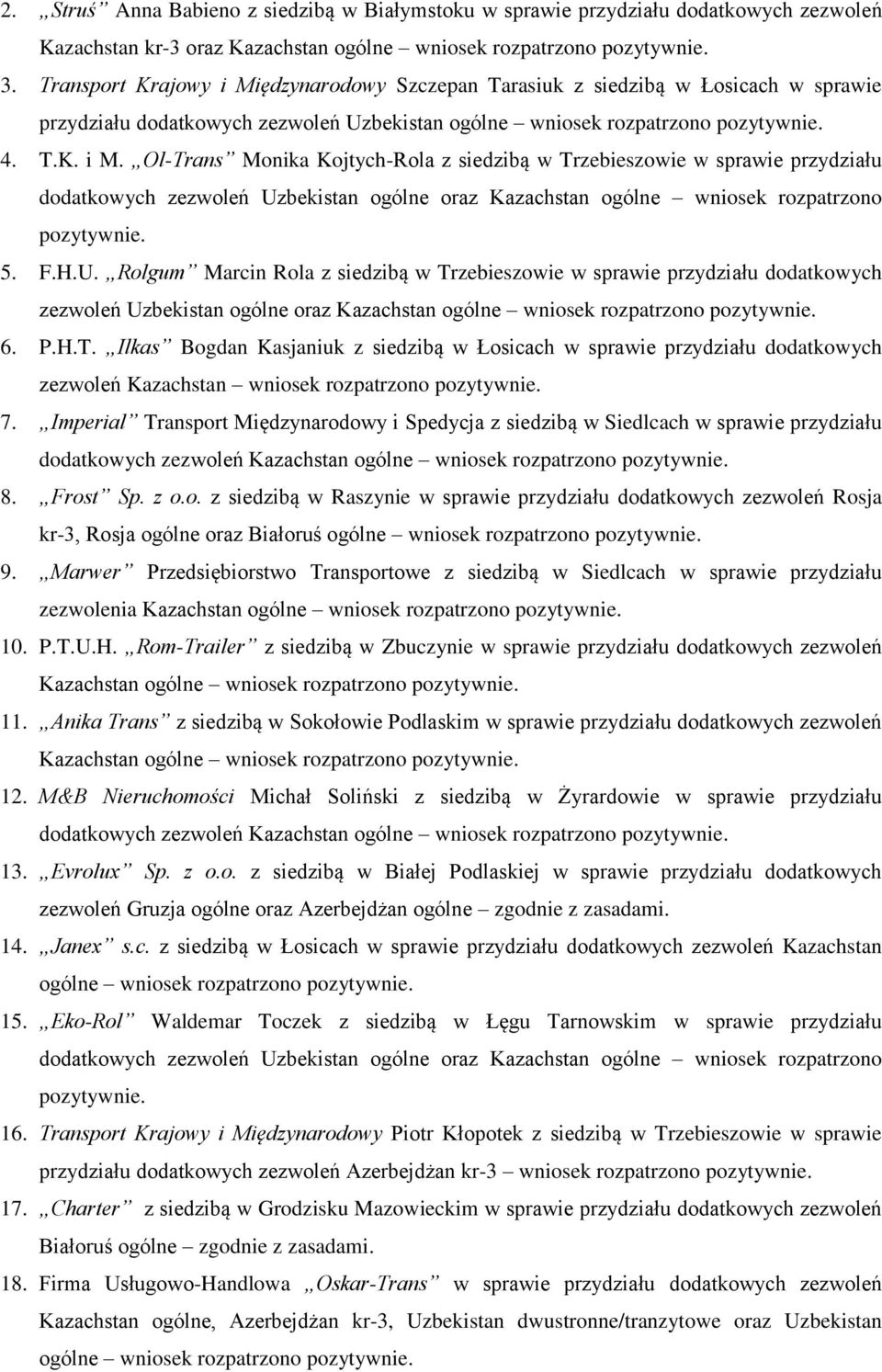 5. F.H.U. Rolgum Marcin Rola z siedzibą w Trzebieszowie w sprawie przydziału dodatkowych zezwoleń Uzbekistan ogólne oraz Kazachstan ogólne wniosek rozpatrzono pozytywnie. 6. P.H.T. Ilkas Bogdan Kasjaniuk z siedzibą w Łosicach w sprawie przydziału dodatkowych zezwoleń Kazachstan wniosek rozpatrzono pozytywnie.